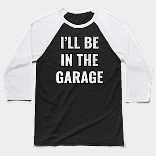 Funny Dad Shirt, I'll Be In The Garage Baseball T-Shirt